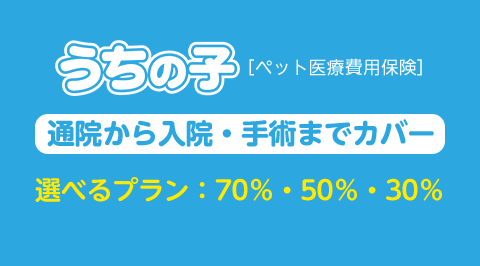 うちの子 [ペット医療費用保険] 【新規契約者数 No.1】通院から入院・手術までカバー 選べるプラン：70％・50％・30％